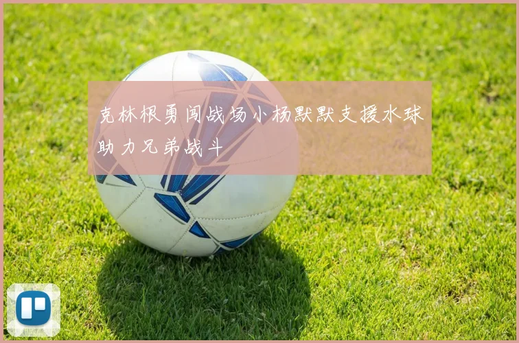 克林根勇闯战场小杨默默支援水球助力兄弟战斗