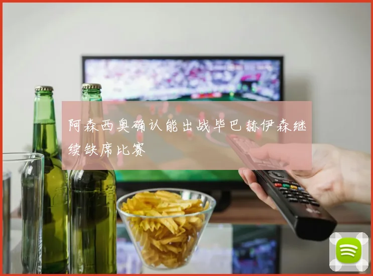 阿森西奥确认能出战毕巴赫伊森继续缺席比赛
